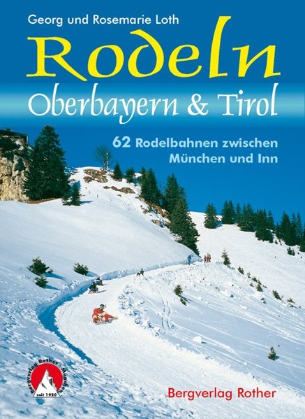 Rodeln Oberbayern und Tirol. 62 Rodelbahnen zwischen München und Inn. - Loth, Georg und Rosemarie Loth