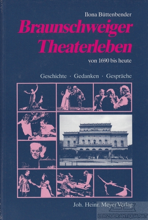 Braunschweiger Theaterleben von 1690 bis heute Geschichte, Gedanken, Gespräche