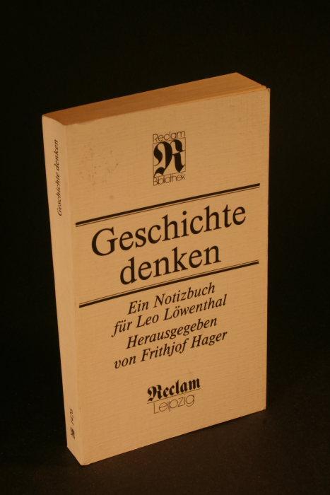 Geschichte denken: ein Notizbuch für Leo Lowenthal. Herausgegeben von Frithjof Hager - Lowenthal, Leo, 1900-1993