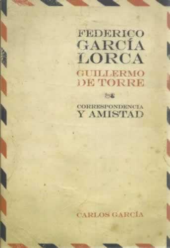 Federico García Lorca - Guillermo de Torre. Correspondencia y amistad - García, Carlos