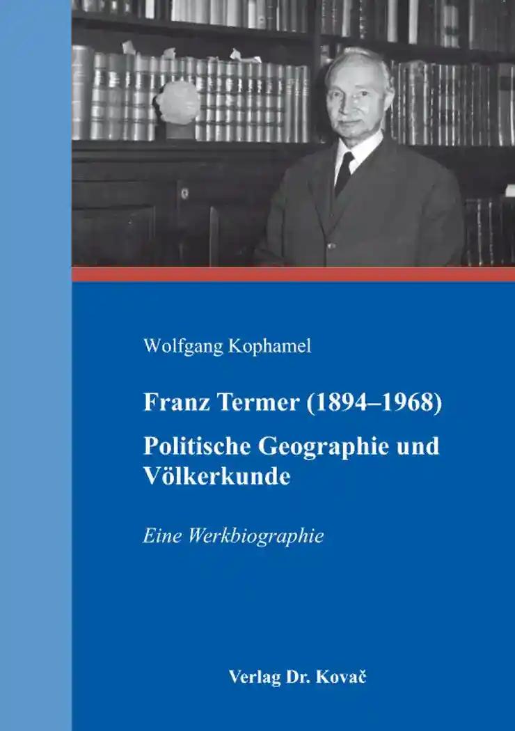 Franz Termer (1894-1968) - Politische Geographie und VÃ lkerkunde, Eine Werkbiographie - Wolfgang Kophamel