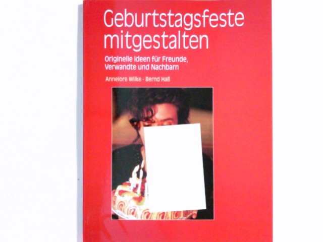 Geburtstagsfeste mitgestalten : originelle Ideen für Freunde, Verwandte und Nachbarn. ; Bernd Haß - Wilke, Annelore