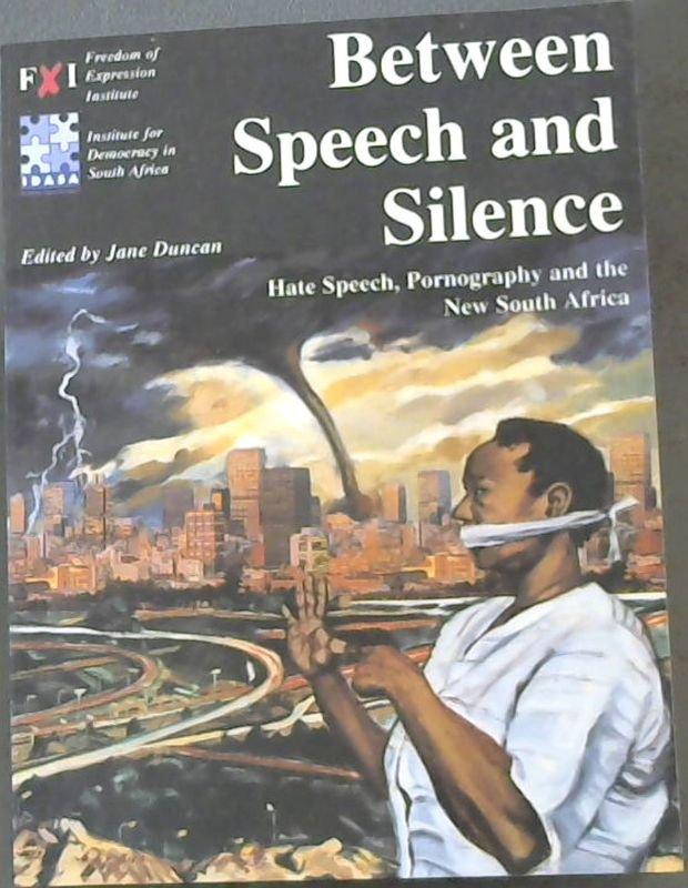Between Speech and Silence: Hate Speech, Pornography and the New South Africa - Duncan, Jane [Editor]