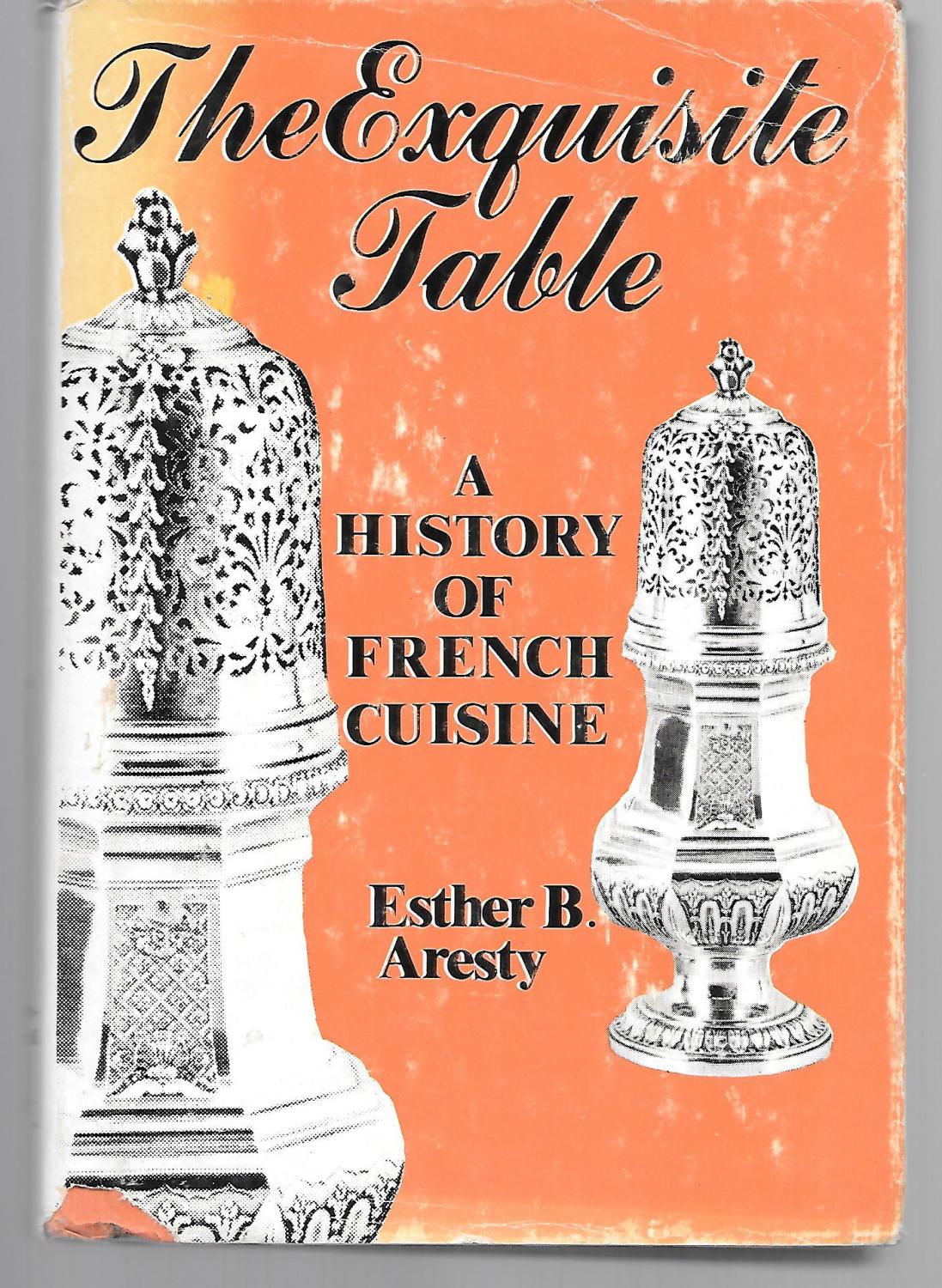 The Exquisite Table ( A History Of French Cuisine ) by Esther Aresty