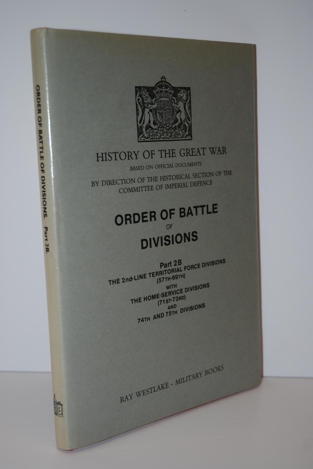 Order of Battle Divisions, Part 2B: the 2nd Line Territorial Force Divisions (57th-69th) with the Home Service Divisions (71st-73rd) and 74th and 75th Divisions. History of the Great War. - A.F., Becke
