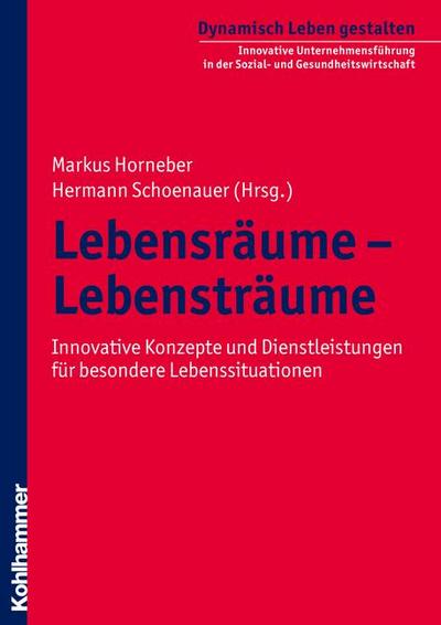 Lebensräume - Lebensträume - Innovative Konzepte und Dienstleistungen für besondere Lebenssituationen - Hermann Schoenauer, Markus Horneber