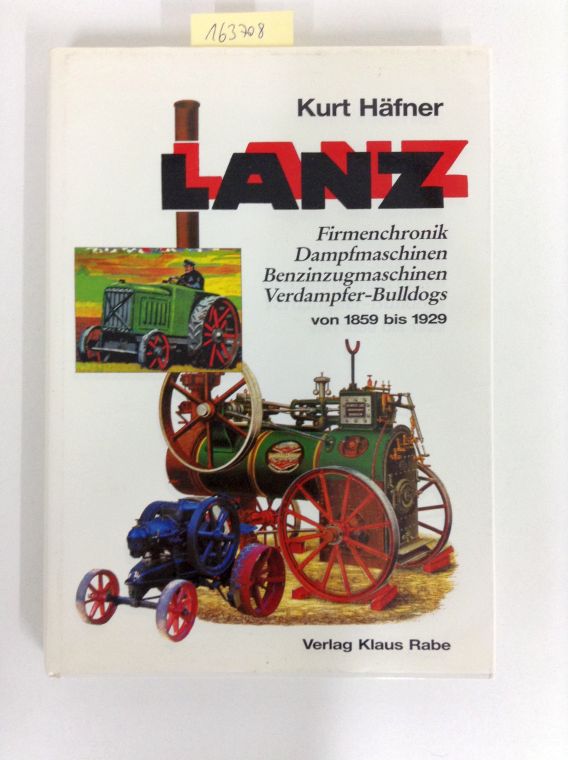Lanz; Teil: 1., Firmenchronik, Dampfmaschinen, Benzinzugmaschinen, Verdampfer-Bulldogs von 1859 - 1929 - Häfner, Kurt