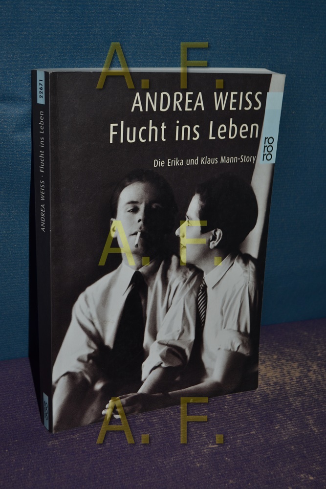 Flucht ins Leben : die Erika-und-Klaus-Mann-Story. Dt. von Ernst-Georg Richter / Rororo , 22671 - Weiss, Andrea