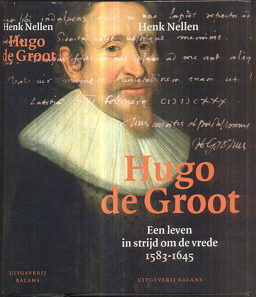 Hugo de Groot. Een leven in strijd om de vrede 1583-1645. - Nellen, Henk