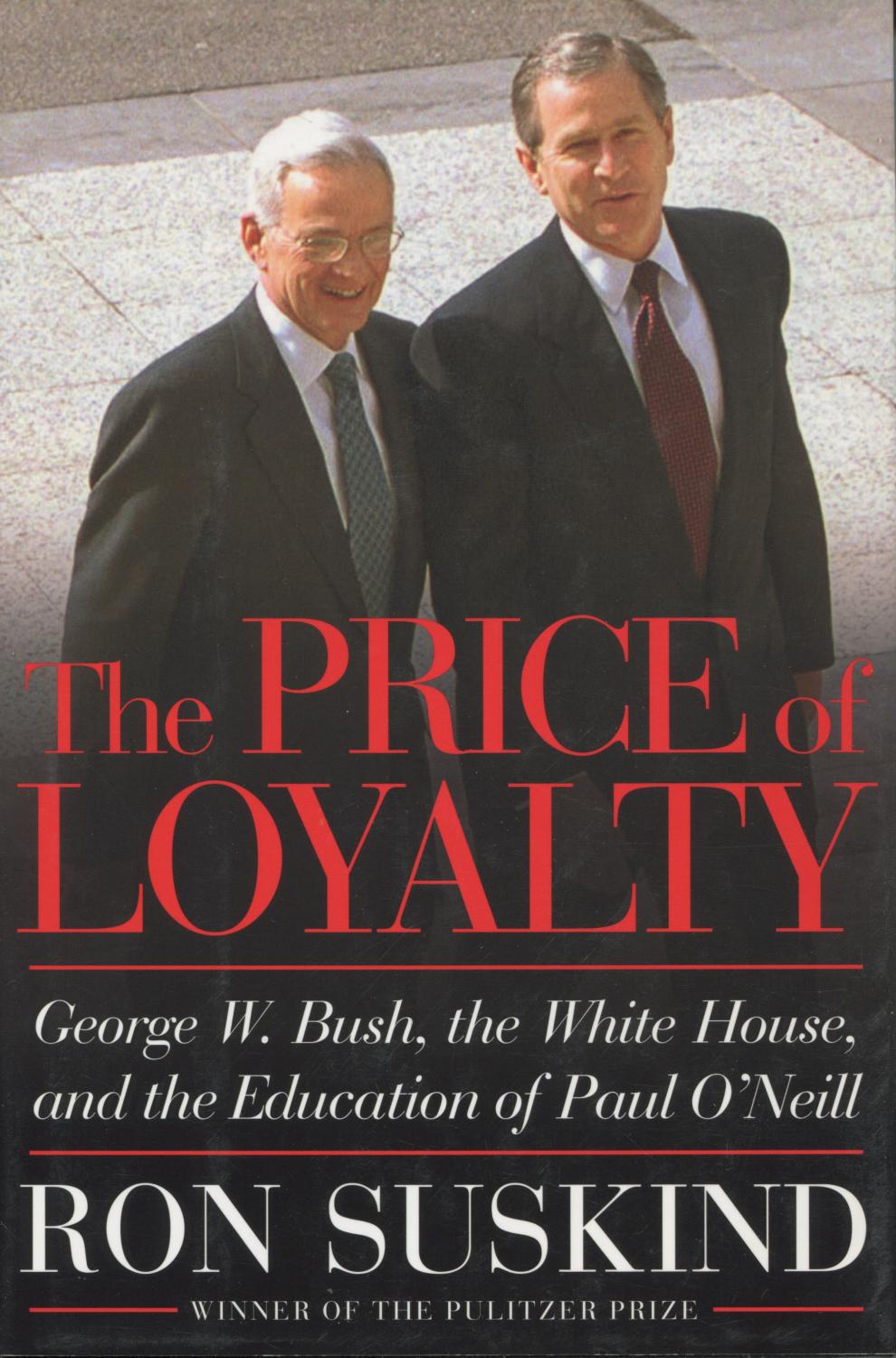 The Price of Loyalty: George W. Bush, the White House, and the Education of Paul O'Neil - Suskind, Ron
