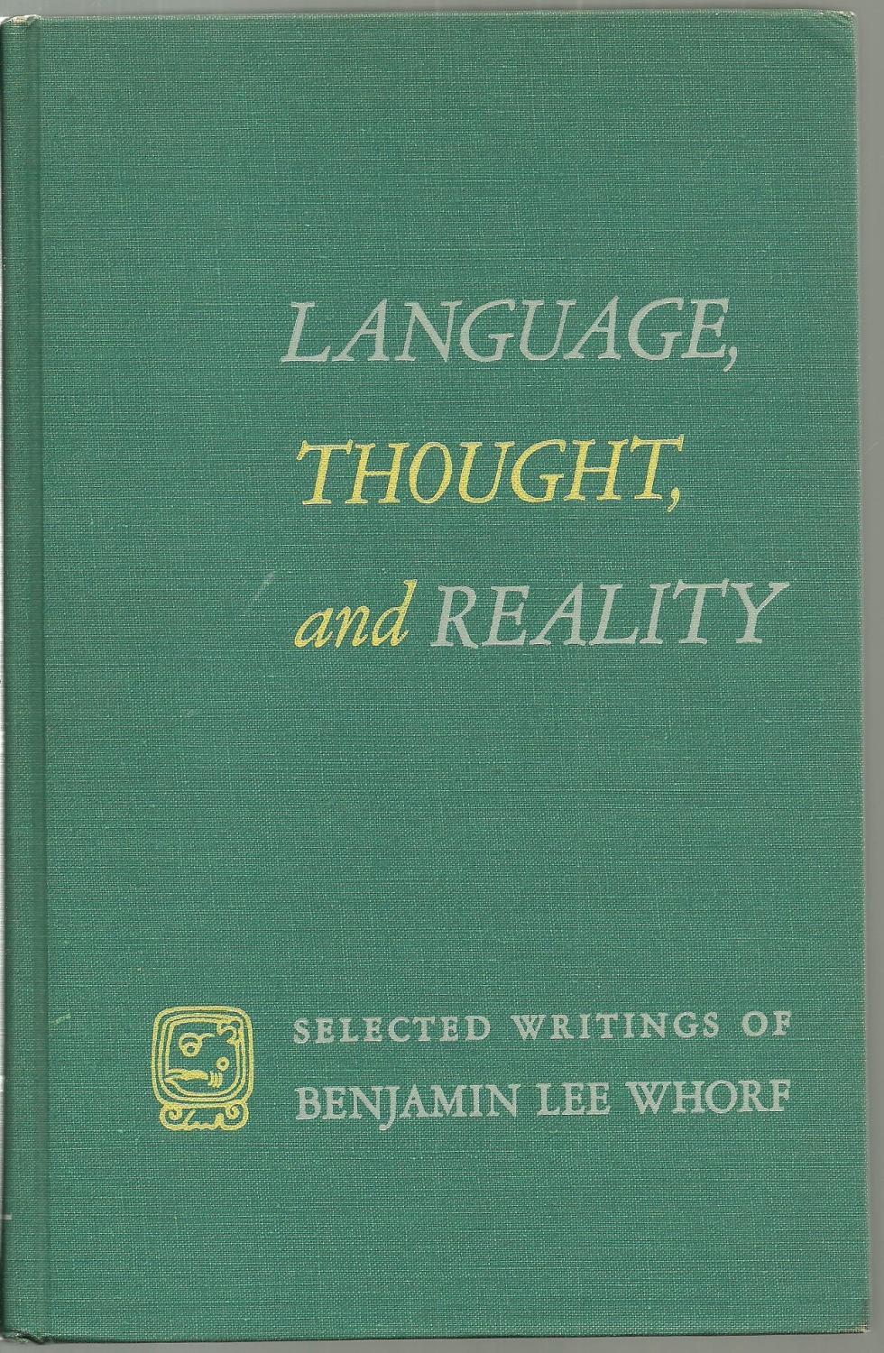 Language, Thought, and Reality, Selected Writings by Benjamin Lee Whorf by  Edited and with an introduction by John B. Carroll, Foreword by Stuart  Chase: Very Good Hardcover (1957) | Sabra Books