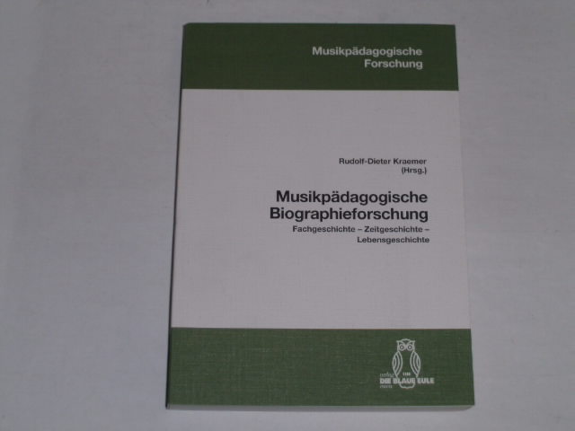 Musikpädagogische Biographieforschung. Fachgeschichte, Zeitgeschichte, Lebensgeschichte - Kraemer, Rudolf-Dieter