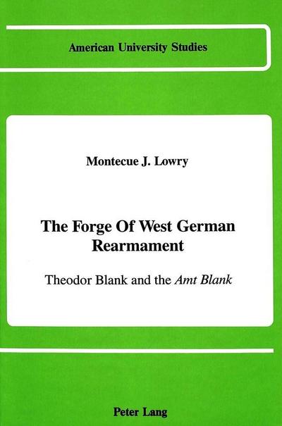 The Forge of West German Rearmament : Theodor Blank and the 