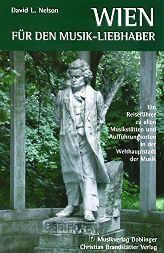 Wien für den Musik-Liebhaber. Ein Reiseführer zu allen Musikstätten und Aufführungsorten in der Welthauptstadt der Musik. - Nelson, David L.