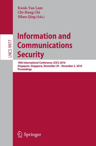 Information and Communications Security : 18th International Conference, ICICS 2016, Singapore, Singapore, November 29 - December 2, 2016, Proceedings - Kwok-Yan Lam