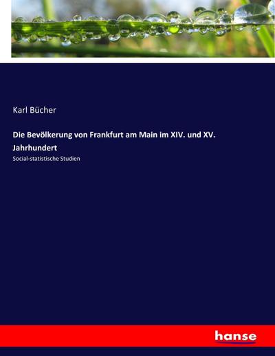 Die Bevölkerung von Frankfurt am Main im XIV. und XV. Jahrhundert : Social-statistische Studien - Karl Bücher