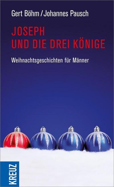 Joseph und die drei Könige: Weihnachtsgeschichten für Männer : Weihnachtsgeschichten für Männer - Gert Böhm, Johannes Pausch