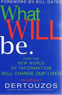 What Will Be: How The New World Of Information Will Change Our Lives - Dertouzos Michael