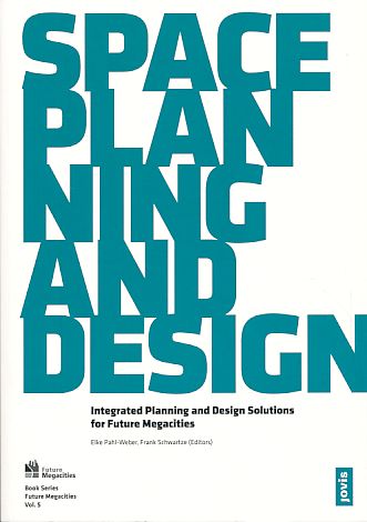 Space, planning and design. Integrated planning and design solutions for future megacities. - Pahl-Weber, Elke and Frank Schwartze (Eds.)