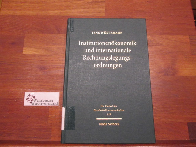 Institutionenökonomik und internationale Rechnungslegungsordnungen. Die Einheit der Gesellschaftswissenschaften ; Bd. 119 - Wüstemann, Jens