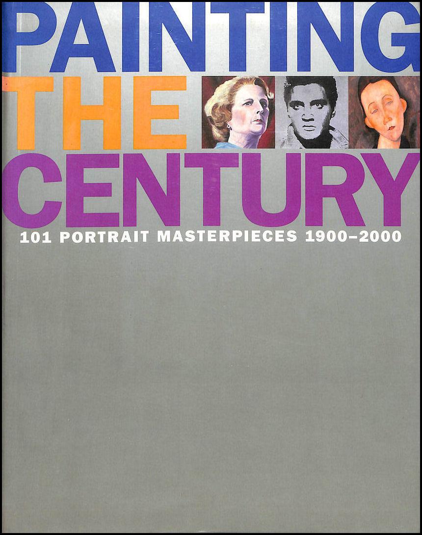 Painting the Century: 101 Portrait Masterpieces 1900-2000 - Gibson, Robin; Lynton, Norbert [Introduction]
