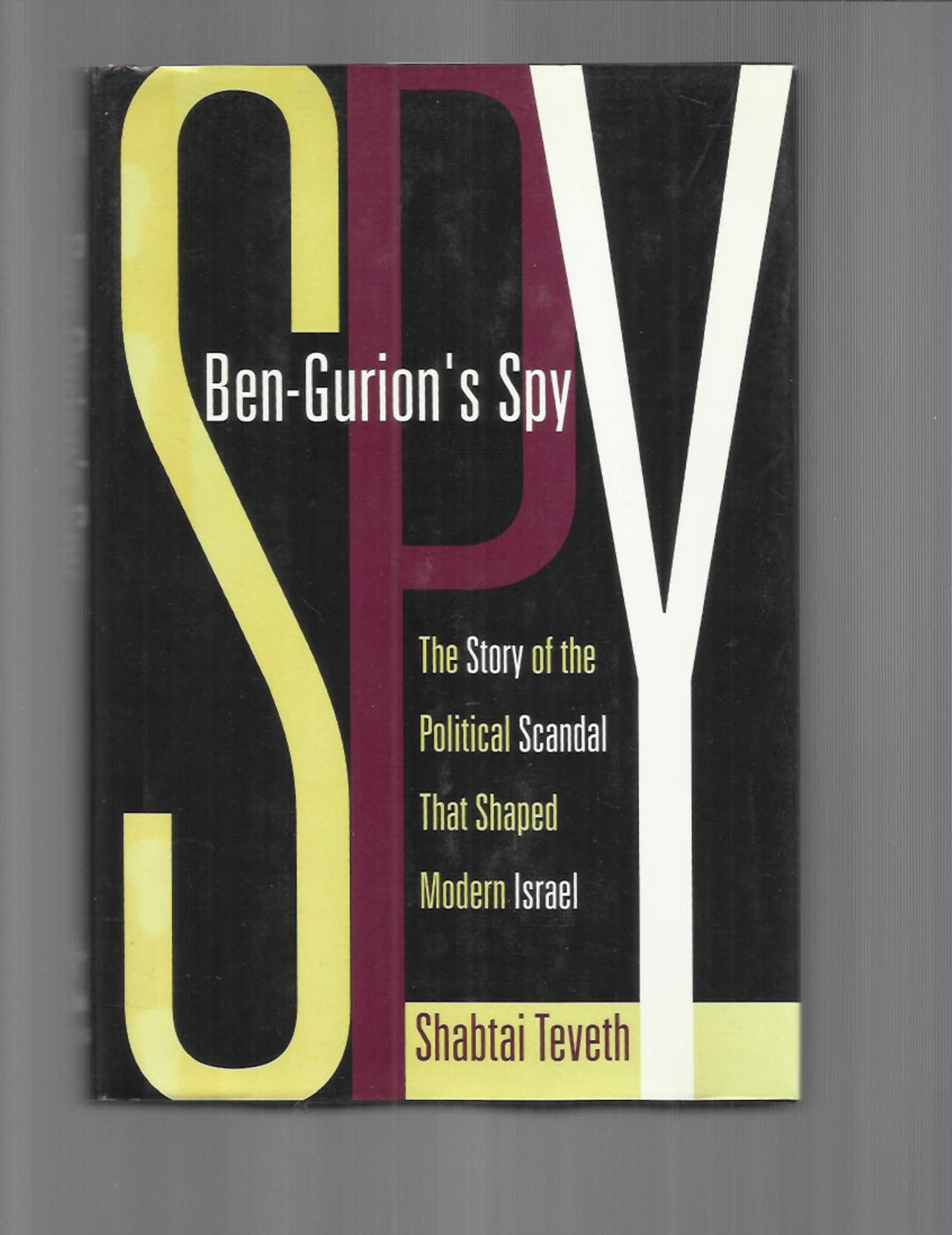 BEN~GURION'S SPY: The Story Of The Political Scandal That Shaped Modern Israel - Teveth, Shabtai