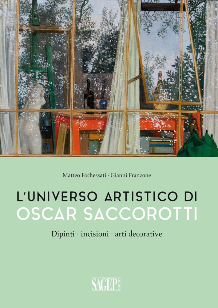 L'Universo Artistico di Oscar Saccorotti. Dipinti, Incisioni, Arti Decorative - Fochessati Matteo Franzone Gianni