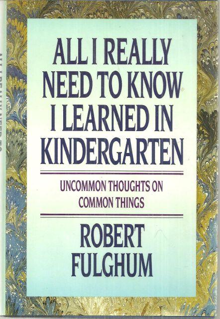 Fulghum, Robert - All I Really Need to Know I Learned in Kindergarten Uncommon Thoughts on Common Things