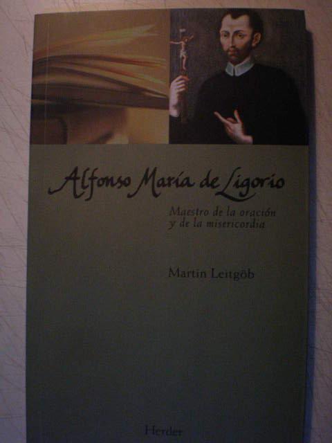 Alfonso María de Ligorio. Maestro de la oración y de la misericordia - Martin Leitgob