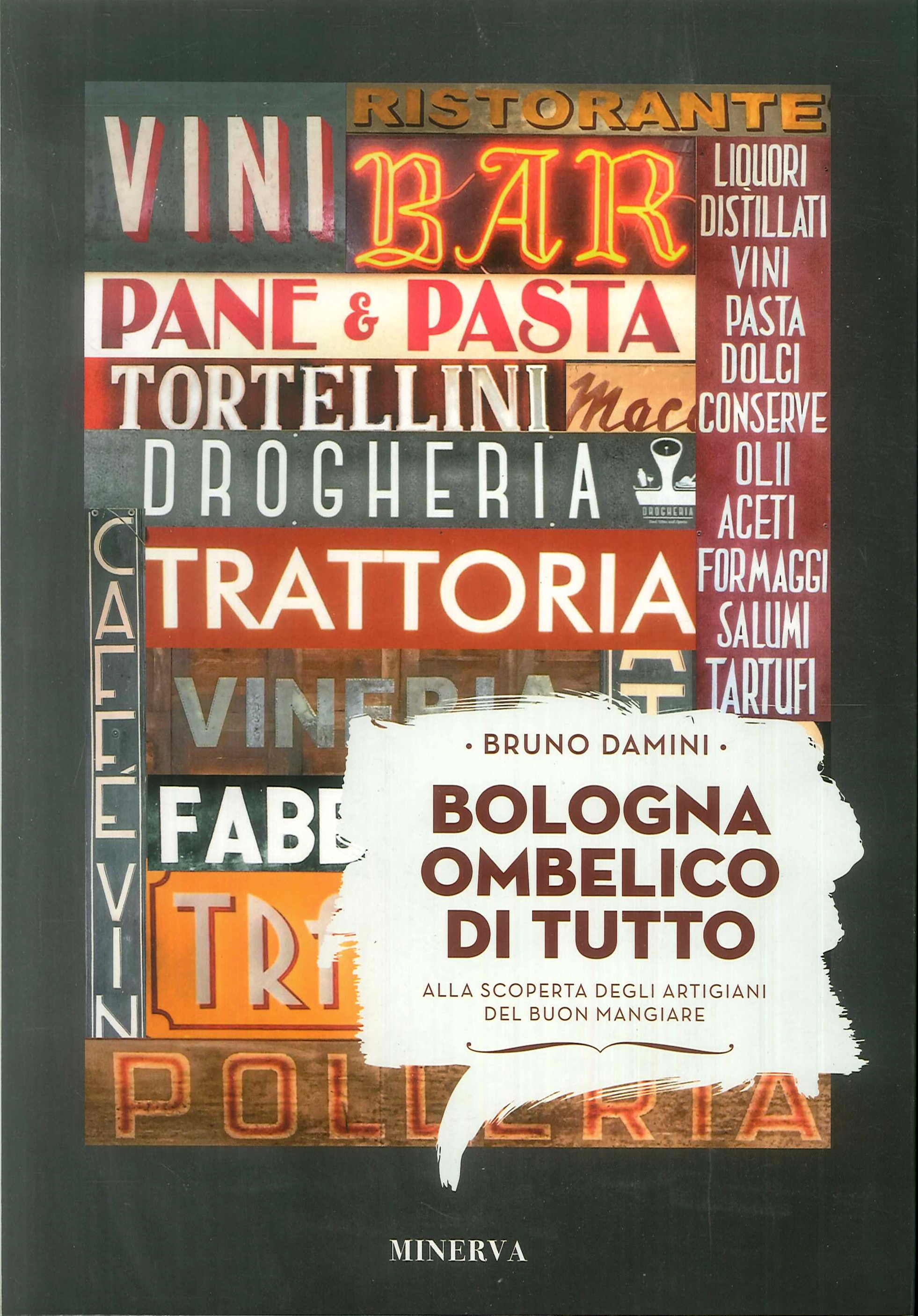 Bologna ombelico di tutto. Alla scoperta degli artigiani del buon mangiare - Damini Bruno