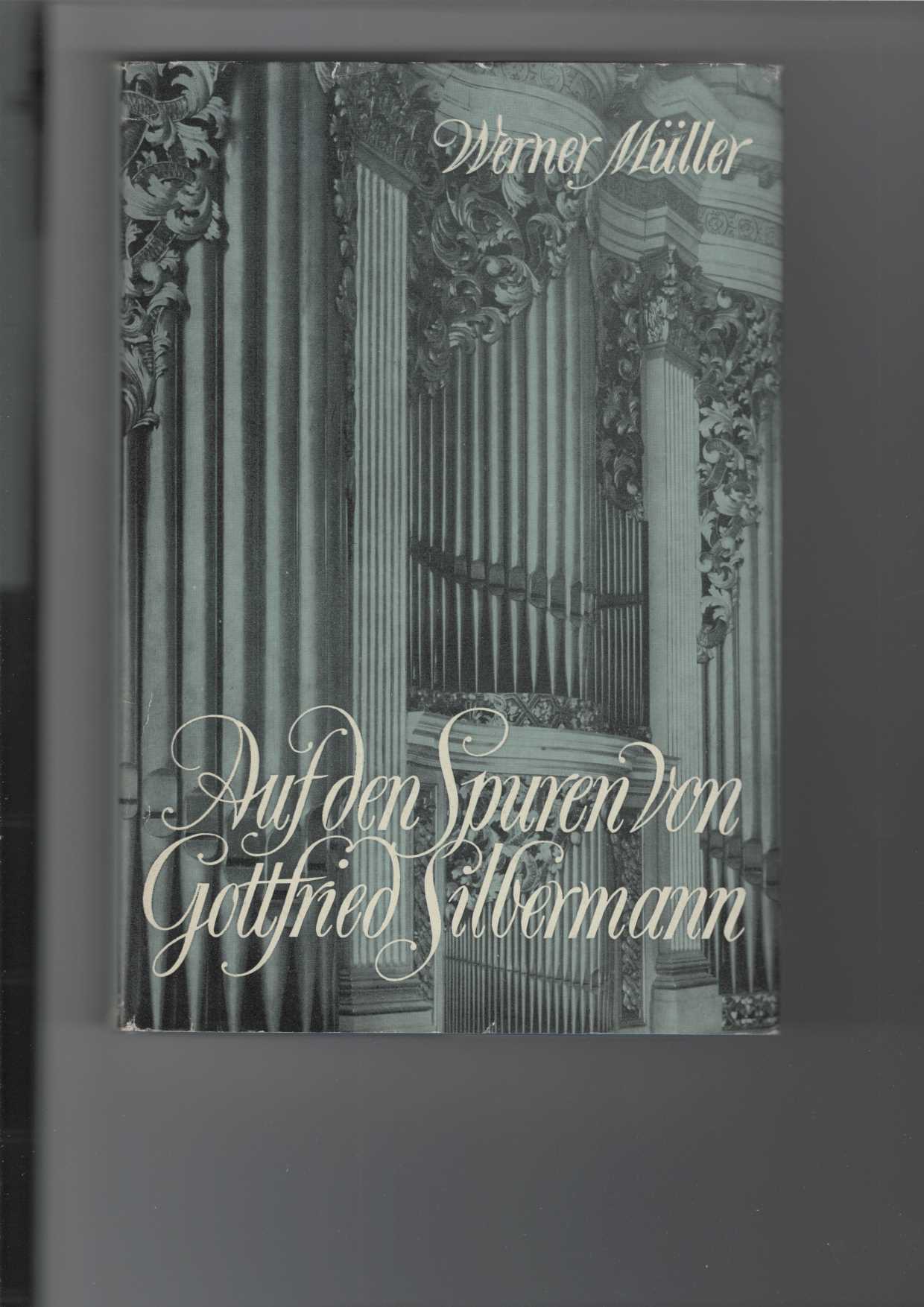 Auf den Spuren von Gottfried Silbermann. Ein Lebensbild des berühmten Orgelbauers nach urkundlichen Quellen gezeichnet von Werner Müller. Mit Abbildungen. - Müller, Werner