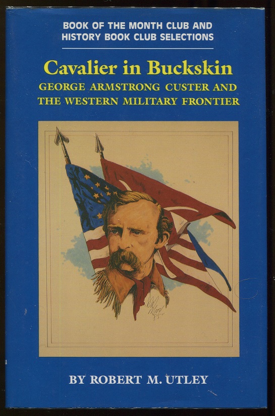 Cavalier in Buckskin; George Armstrong Custer and the Western Military Frontier - Utley, Robert M.