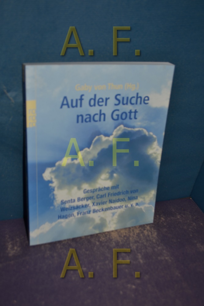 Auf der Suche nach Gott : [Gespräche mit Senta Berger, Carl Friedrich von Weizsäcker, Xavier Naidoo, Nina Hagen, Franz Beckenbauer u.v.a.]. Mit Fotos von Volker Hinz / Rororo , 61978 : Sachbuch - Thun, Gaby von