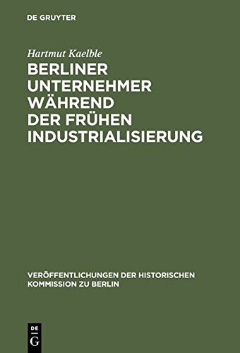 Berliner Unternehmer während der frühen Industrialisierung : Herkunft, sozialer Status und politischer Einfluß. (= Veröffentlichungen der Historischen Kommission zu Berlin ; 40 ) - Kaelble, Hartmut und Otto (Vorr.) Büsch