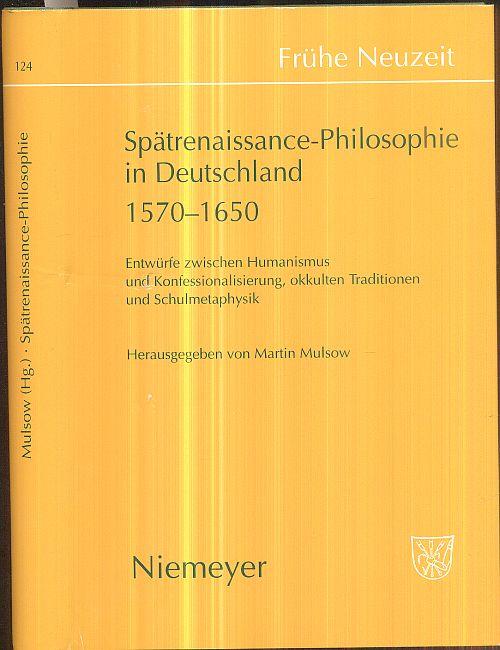 Spätrenaissance-Philosophie in Deutschland 1570-1650. Entwürfe zwischen Humanismus und Konfessionalisierung, okkulten Traditionen und Schulmetaphysik. - Mulsow, Martin (Hrsg.)