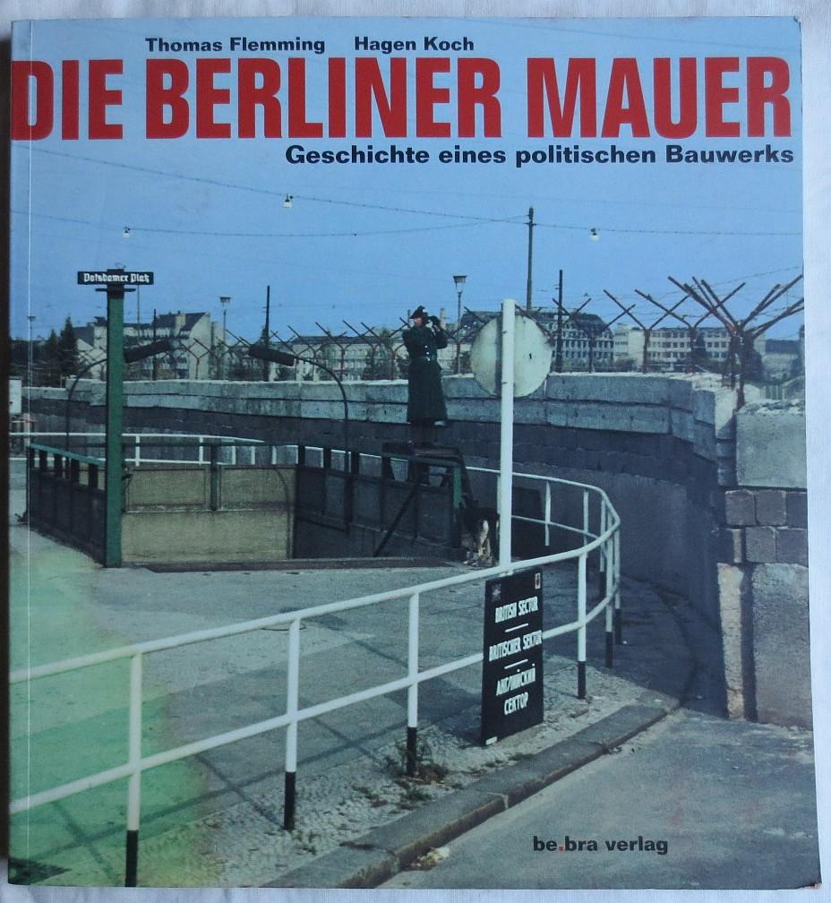 Die Berliner Mauer : Geschichte eines politischen Bauwerks - Flemming, Thomas ; Koch, Hagen