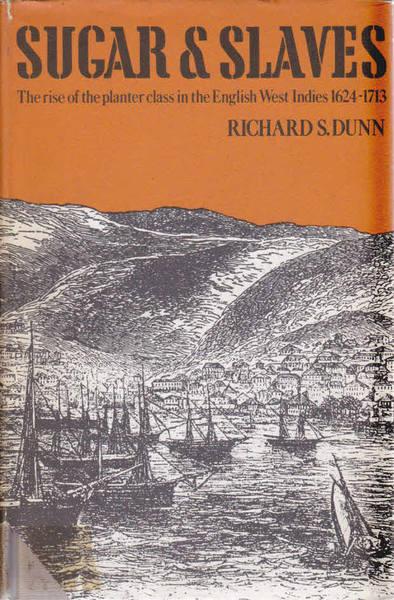 Sugar and Slaves: The Rise of the Planter Class in the English West Indies, 1624-1713 - Dunn, Richard S.