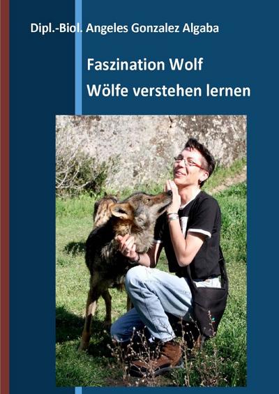 Faszination Wolf - Wölfe verstehen lernen - Gonzalez Algaba Angeles