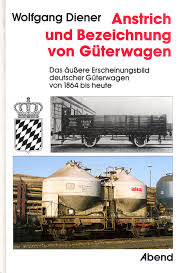 Anstrich und Bezeichnung von Güterwagen Das äußere Erscheinungsbild deutscher Güterwagen von 1864 bis heute - Wolfgang Diener
