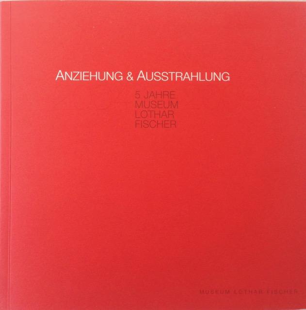 Anziehung & Ausstrahlung ; 5 Jahre Museum Lothar Fischer ; 2004 - 2009 [anlässlich der Ausstellung Anziehung & Ausstrahlung, 5 Jahre Museum Lothar Fischer, Museum Lothar Fischer, Neumarkt i.d. OPf., 5. Juli bis 13. September 2009] ; Anziehung und Ausstrahlung - Dornacher, Pia