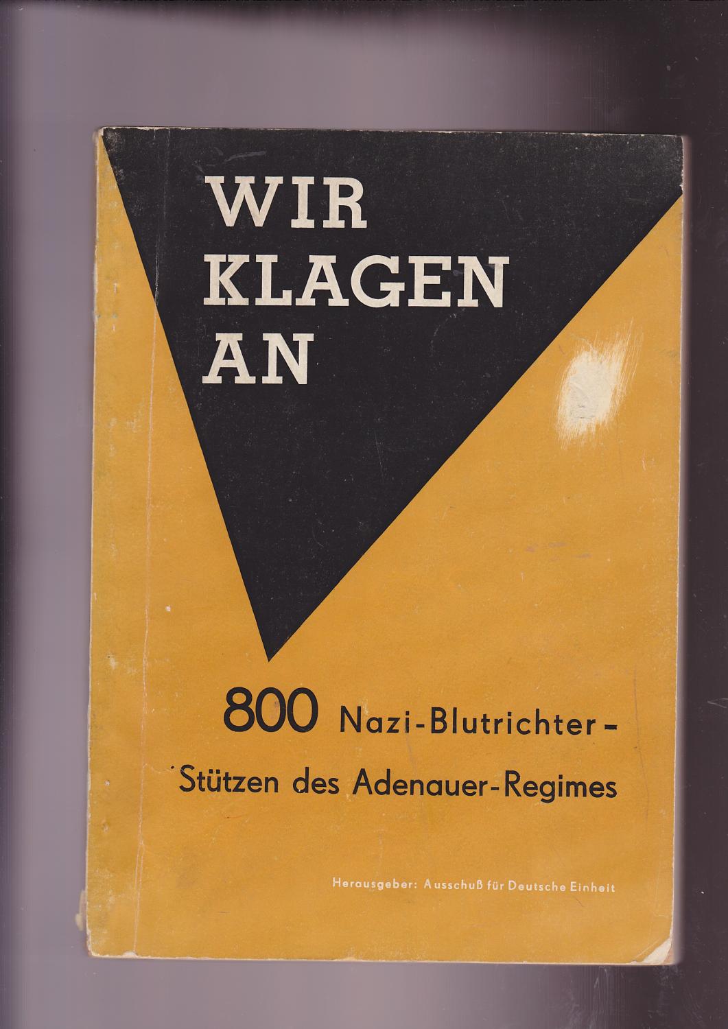 Wir klagen an. 800 Nazi-Blutrichter - Stützen des Adenauer-Regimes ...