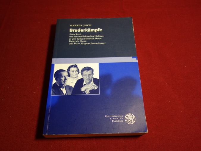 BRUDERKÄMPFE. Zum Streit um den intellektuellen Habitus in den Fällen Heinrich Heine, Heinrich Mann und Hans Magnus Enzensberger - Joch Markus