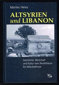 Altsyrien und Libanon: Geschichte, Wirtschaft, Kultur vom Neolithikum bis Nebukadnezar. - - Heinz, Marlies