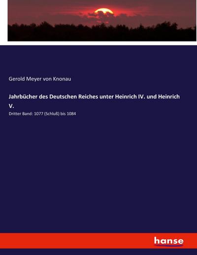 Jahrbücher des Deutschen Reiches unter Heinrich IV. und Heinrich V. : Dritter Band: 1077 (Schluß) bis 1084 - Gerold Meyer Von Knonau