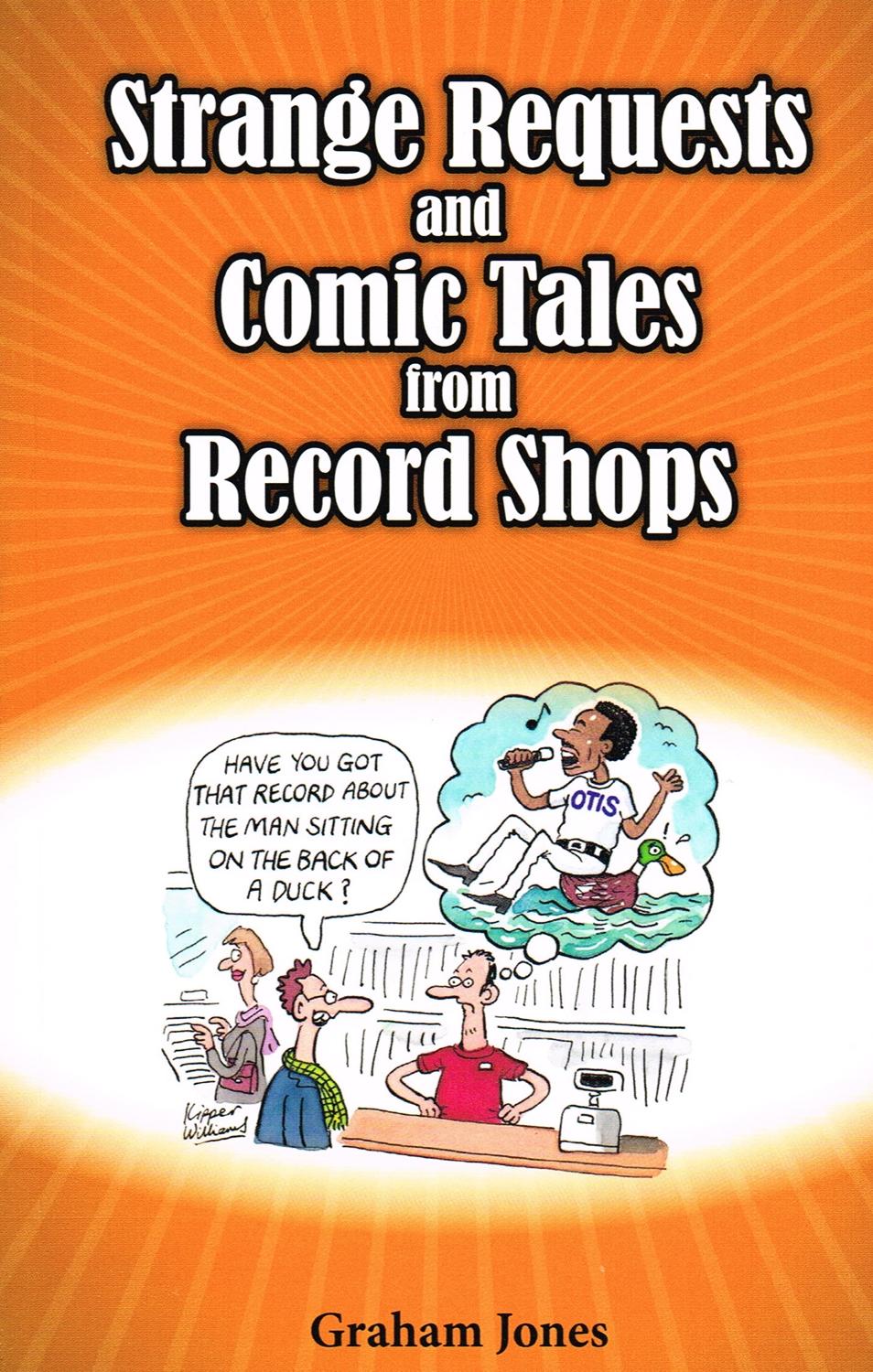 Strange Requests And Comic Tales From Record Shops by Graham Jones ; ( Foreword ) David