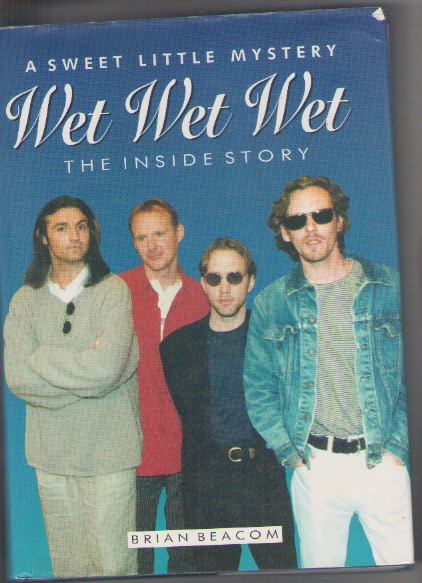 WET WET WET. A sweet little mystery. The inside story. - Brian Beacom