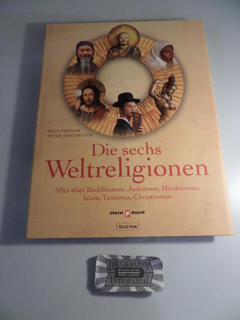 Die sechs Weltreligionen. Alles über Buddhismus, Judentum, Hinduismus, Islam, Taoismus, Christentum. - Fiedler, Teja, Peter Sandmeyer und Thomas (Hrsg.) Osterkorn