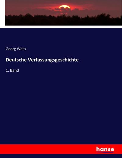 Deutsche Verfassungsgeschichte : 1. Band - Georg Waitz