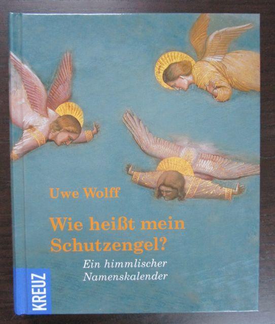Wie heißt mein Schutzengel ? Ein himmlischer Namenskalender. von Wolff, Uwe. (2004