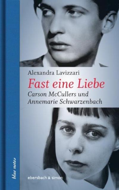 Fast eine Liebe : Carson McCullers und Annemarie Schwarzenbach - Alexandra Lavizzari